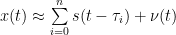 x(t) \approx \sum\limits_{i = 0}^{n} s(t - \tau_i) + \nu(t)