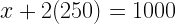 x+2(250)=1000