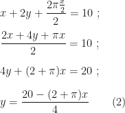 x+2y+\dfrac{2\pi\frac x2}2=10~;\\\\\dfrac{2x+4y+\pi x}2=10~;\\\\4y+(2+\pi)x=20~;\\\\y=\dfrac{20-(2+\pi)x}4\qquad(2)