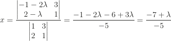x=\dfrac{\begin{vmatrix}-1-2\lambda&3\\2-\lambda&1\end{vmatrix}}{\begin{vmatrix}1&3\\2&1\end{vmatrix}}=\dfrac{-1-2\lambda-6+3\lambda}{-5}=\dfrac{-7+\lambda}{-5}