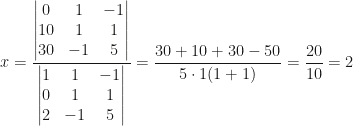 x=\dfrac{\begin{vmatrix}0&1&-1\\10&1&1\\30&-1&5\end{vmatrix}}{\begin{vmatrix}1&1&-1\\0&1&1\\2&-1&5\end{vmatrix}}=\dfrac{30+10+30-50}{5\cdot1(1+1)}=\dfrac{20}{10}=2