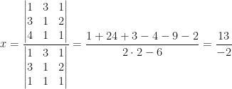 x=\dfrac{\begin{vmatrix}1&3&1\\3&1&2\\4&1&1\end{vmatrix}}{\begin{vmatrix}1&3&1\\3&1&2\\1&1&1\end{vmatrix}}=\dfrac{1+24+3-4-9-2}{2\cdot2-6}=\dfrac{13}{-2}