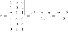 x=\dfrac{\begin{vmatrix}1&a&0\\1&0&a\\a&1&1\end{vmatrix}}{\begin{vmatrix}1&a&0\\1&0&a\\0&1&1\end{vmatrix}}=\dfrac{a^3-a-a}{-2a}=\dfrac{a^2-2}{-2}