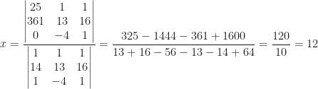 x=\dfrac{\begin{vmatrix}25&1&1\\361&13&16\\0&-4&1\end{vmatrix}}{\begin{vmatrix}1&1&1\\14&13&16\\1&-4&1\end{vmatrix}}=\dfrac{325-1444-361+1600}{13+16-56-13-14+64}=\dfrac{120}{10}=12