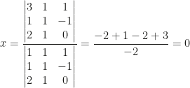 x=\dfrac{\begin{vmatrix}3&1&1\\1&1&-1\\2&1&0\end{vmatrix}}{\begin{vmatrix}1&1&1\\1&1&-1\\2&1&0\end{vmatrix}}=\dfrac{-2+1-2+3}{-2}=0