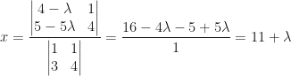 x=\dfrac{\begin{vmatrix}4-\lambda&1\\5-5\lambda&4\end{vmatrix}}{\begin{vmatrix}1&1\\3&4\end{vmatrix}}=\dfrac{16-4\lambda-5+5\lambda}1=11+\lambda