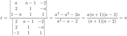 x=\dfrac{\begin{vmatrix}a&a-1&-2\\2&1&-a\\1-a&1&1\end{vmatrix}}{\begin{vmatrix}2&a-1&-2\\2&1&-a\\-1&1&1\end{vmatrix}}=\dfrac{a^3-a^2-2a}{a^2-a-2}=\dfrac{a(a+1)(a-2)}{(a+1)(a-2)}=a
