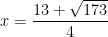 x=\dfrac{13+\sqrt{173}}{4}