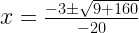 x=\frac{-3\pm\sqrt{9+160}}{-20}