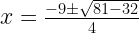 x=\frac{-9\pm\sqrt{81-32}}{4}