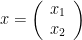 x=\left(\begin{array}{c}  x_1\\x_2\end{array}\right)