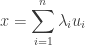 x= \displaystyle{\sum_{i=1}^{n} \lambda_i u_i} 