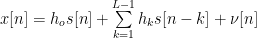 x[n]= h_o s[n] + \sum\limits_{k=1}^{L-1} h_k s[n-k] + \nu[n]