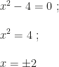 x^2-4=0~;\\\\x^2=4~;\\\\x=\pm2