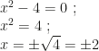 x^2-4=0~;\\x^2=4~;\\x=\pm\sqrt4=\pm2