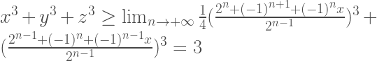 x^3+y^3+z^3 \geq \lim_{n \to +\infty} \frac{1}{4}(\frac{2^n+(-1)^{n+1}+(-1)^nx}{2^{n-1}})^3+(\frac{2^{n-1}+(-1)^n+(-1)^{n-1}x}{2^{n-1}})^3 =3 