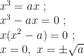 x^3=ax~;\\x^3-ax=0~;\\x(x^2-a)=0~;\\x=0,~x=\pm\sqrt a
