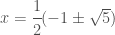 x = \cfrac{1}{2}(-1 \pm \sqrt{5})