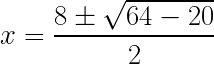 x = \dfrac{8 \pm \sqrt{64-20}}{2}  