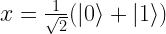 X = \Frac{1}{\Sqrt{2}}(|0\Rangle + |1\Rangle)