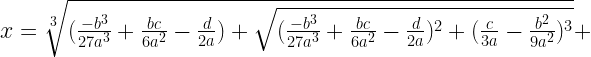 x = \sqrt[3]{(\frac{-b^3}{27a^3}+\frac{bc}{6a^2}-\frac{d}{2a}) + \sqrt{(\frac{-b^3}{27a^3}+\frac{bc}{6a^2}-\frac{d}{2a})^2+(\frac{c}{3a}-\frac{b^2}{9a^2})^3}}+