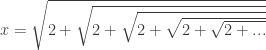x = \sqrt{2 + \sqrt{2 +\sqrt{2 +\sqrt{2 +\sqrt{2 + ...}}}}}
