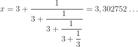 x = 3 + \dfrac{1}{3 + \dfrac{1}{3 + \dfrac{1}{3 + \dfrac{1}{3}}}} = 3,302752\ldots