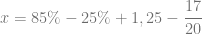 x = 85\%-25\% + 1,25-\dfrac{17}{20}