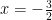 x =- \frac{3}{2}