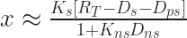 x \approx \frac{K_s [R_T - D_s - D_{ps}]}{1 + K_{ns}D_{ns}}