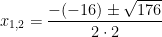 x_{1,2}=\dfrac{-(-16)\pm\sqrt{176}}{2\cdot 2}