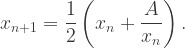 x_{n+1}=\dfrac{1}{2}\left(x_n+\dfrac{A}{x_n}\right).