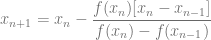 x_{n+1} = x_n -\dfrac{f(x_n)[x_n-x_{n-1}]}{f(x_n)-f(x_{n-1})}