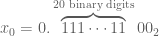 x_0=0.\overbrace{111\cdots 11}^{20 \text{ binary digits}}00_2