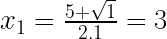 x_1=\frac{5+\sqrt{1}}{2.1}=3 