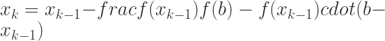 x_k = x_{k-1} - frac {f(x_{k-1})} {f(b) - f(x_{k-1})} cdot (b-x_{k-1}) 
