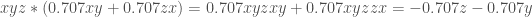 xyz * (0.707xy + 0.707zx) = 0.707xyzxy + 0.707xyzzx = -0.707z - 0.707y