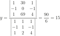 y=\dfrac{\begin{vmatrix}1&30&1\\-1&0&-1\\1&69&4\end{vmatrix}}{\begin{vmatrix}1&1&1\\-1&1&-1\\1&2&4\end{vmatrix}}=\dfrac{90}6=15