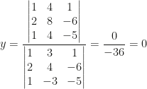y=\dfrac{\begin{vmatrix}1&4&1\\2&8&-6\\1&4&-5\end{vmatrix}}{\begin{vmatrix}1&3&1\\2&4&-6\\1&-3&-5\end{vmatrix}}=\dfrac{0}{-36}=0