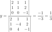 y=\dfrac{\begin{vmatrix}2&1&1\\1&1&2\\0&0&-1\end{vmatrix}}{\begin{vmatrix}2&1&1\\1&-4&2\\0&4&-1\end{vmatrix}}=\dfrac{-1}{-3}=\dfrac 13