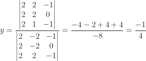 y=\dfrac{\begin{vmatrix}2&2&-1\\2&2&0\\2&1&-1\end{vmatrix}}{\begin{vmatrix}2&-2&-1\\2&-2&0\\2&2&-1\end{vmatrix}}=\dfrac{-4-2+4+4}{-8}=\dfrac{-1}4
