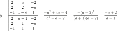 y=\dfrac{\begin{vmatrix}2&a&-2\\2&2&-a\\-1&1-a&1\end{vmatrix}}{\begin{vmatrix}2&a-1&-2\\2&1&-a\\-1&1&1\end{vmatrix}}=\dfrac{-a^2+4a-4}{a^2-a-2}=\dfrac{-(a-2)^2}{(a+1)(a-2)}=\dfrac{-a+2}{a+1}