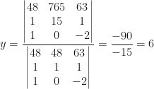 y=\dfrac{\begin{vmatrix}48&765&63\\1&15&1\\1&0&-2\end{vmatrix}}{\begin{vmatrix}48&48&63\\1&1&1\\1&0&-2\end{vmatrix}}=\dfrac{-90}{-15}=6