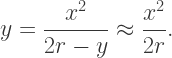 y=\dfrac{x^2}{2r-y}\approx\dfrac{x^2}{2r}.