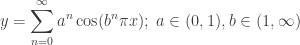y=\displaystyle \sum_{n=0}^\infty a^n \cos(b^n \pi x);\; a \in (0,1), b \in (1,\infty)