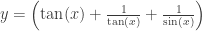 y=\left (\tan(x)+ \tfrac{1}{\tan(x)}+\tfrac{1}{\sin(x)}\right)