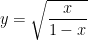 y=\sqrt{\dfrac{x}{1-x}} 