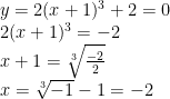y=2(x+1)^{3}+2=0\newline 2(x+1)^{3}=-2\newline x+1=\sqrt[3]{\frac{-2}{2}}\newline x=\sqrt[3]{-1}-1=-2