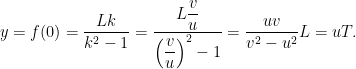 y=f(0)=\dfrac{Lk}{k^{2}-1}=\dfrac{L\dfrac{v}{u}}{\left(\dfrac{v}{u}\right)^{2}-1}=\dfrac{uv}{v^{2}-u^{2}}L=uT.