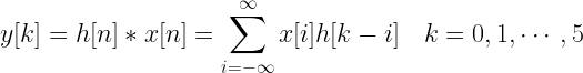 y[k]=h[n]*x[n] = \displaystyle{\sum_{i=-\infty}^{\infty}x[i]h[k-i]} \quad k=0,1,\cdots,5 
